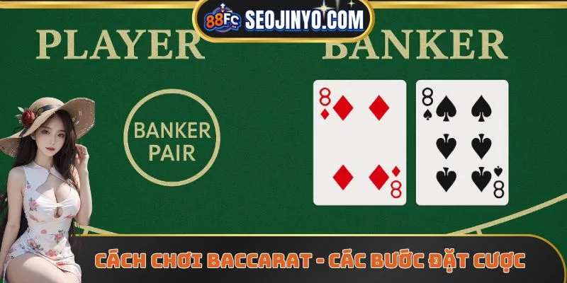 Cách chơi Baccarat - Các bước đặt cược