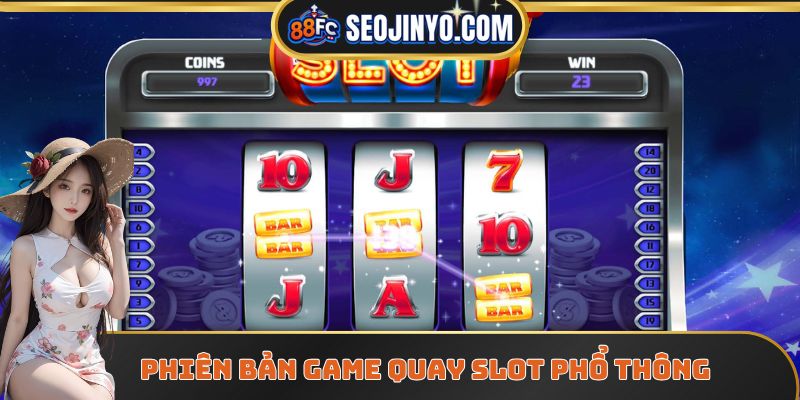 Phiên bản game quay slot phổ thông